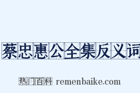 蔡忠惠公全集反义词是什么意思的图片
